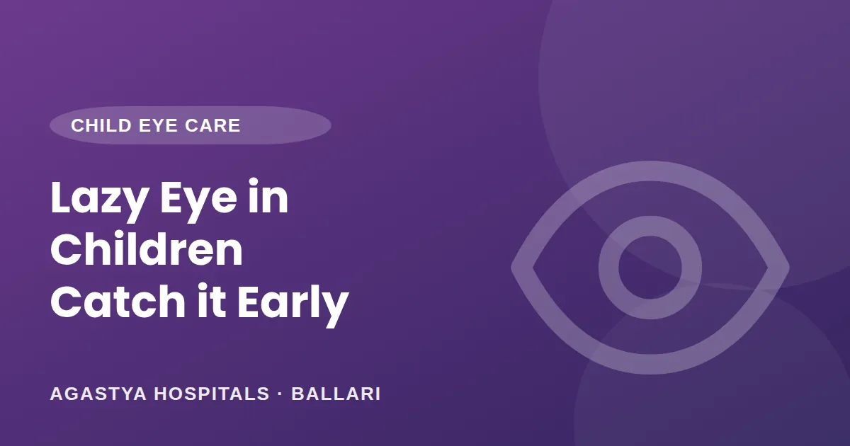 Lazy Eye (Amblyopia) in Children: Why Early Detection Matters