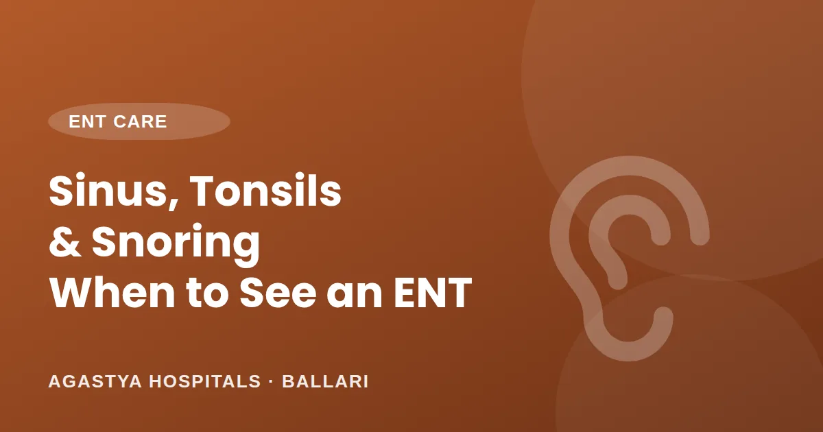 Sinus, Tonsils and Snoring: When to See an ENT Specialist